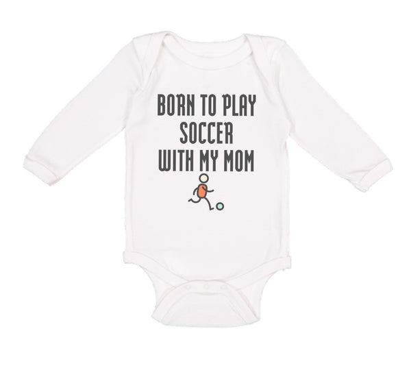 Long Sleeve Bodysuit Baby Born to Play Soccer with My Mom Funny Cotton - Cute Rascals