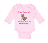 Long Sleeve Bodysuit Baby I'M Here! So When Does My Pony Arrive Funny Cotton