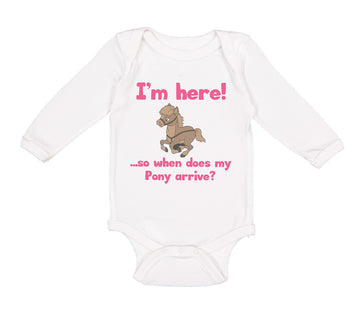 Long Sleeve Bodysuit Baby I'M Here! So When Does My Pony Arrive Funny Cotton