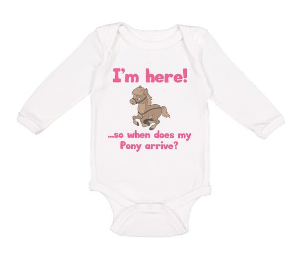 Long Sleeve Bodysuit Baby I'M Here! So When Does My Pony Arrive Funny Cotton