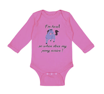 Long Sleeve Bodysuit Baby I'M Here! . So When Does My Pony Arrive Funny Cotton
