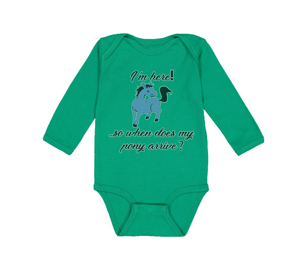 Long Sleeve Bodysuit Baby I'M Here! . So When Does My Pony Arrive Funny Cotton