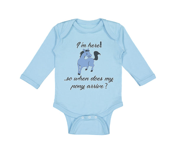 Long Sleeve Bodysuit Baby I'M Here! . So When Does My Pony Arrive Funny Cotton