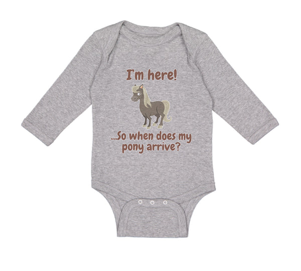 Long Sleeve Bodysuit Baby I'M Here... So When Does My Pony Arrive Funny Cotton