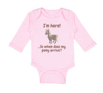 Long Sleeve Bodysuit Baby I'M Here... So When Does My Pony Arrive Funny Cotton