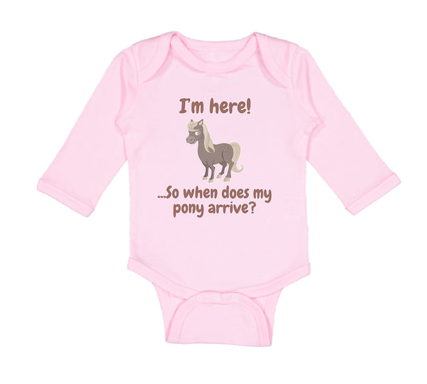 Long Sleeve Bodysuit Baby I'M Here... So When Does My Pony Arrive Funny Cotton