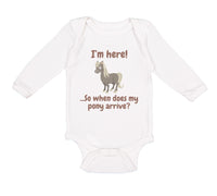 Long Sleeve Bodysuit Baby I'M Here... So When Does My Pony Arrive Funny Cotton