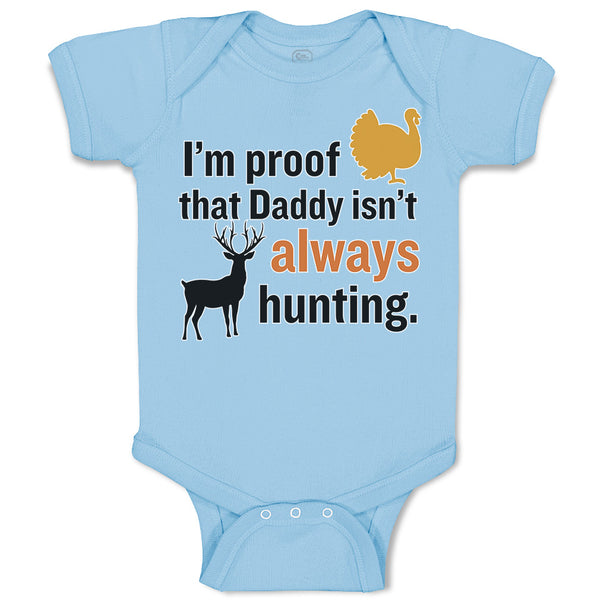 Baby Clothes I'M Proof That Daddy Isn'T Always Hunting Turkey Bird and Deer