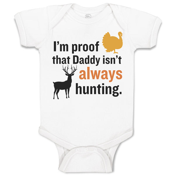 Baby Clothes I'M Proof That Daddy Isn'T Always Hunting Turkey Bird and Deer