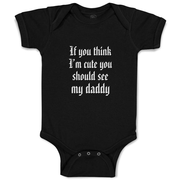 Baby Clothes If You Think I'M Cute You Should See My Daddy Baby Bodysuits Cotton