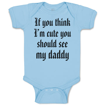 Baby Clothes If You Think I'M Cute You Should See My Daddy Baby Bodysuits Cotton