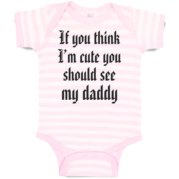 Baby Clothes If You Think I'M Cute You Should See My Daddy Baby Bodysuits Cotton