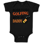 Baby Clothes Born to Go Golfing with My Daddy Golf Dad Father's Day Cotton