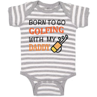 Baby Clothes Born to Go Golfing with My Daddy Golf Dad Father's Day Cotton