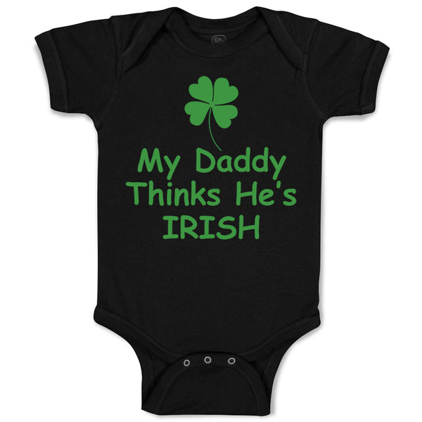 Baby Clothes My Daddy Thinks He's Irish St Patrick's Dad Father's Day Cotton
