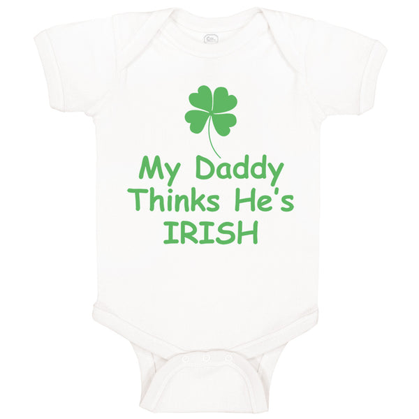 Baby Clothes My Daddy Thinks He's Irish St Patrick's Dad Father's Day Cotton