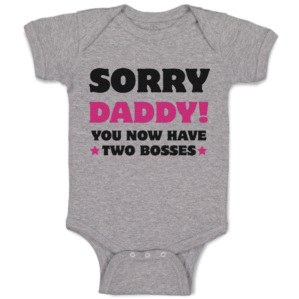 Baby Clothes Sorry Daddy You Now Have 2 Bosses Dad Funny Style C Baby Bodysuits