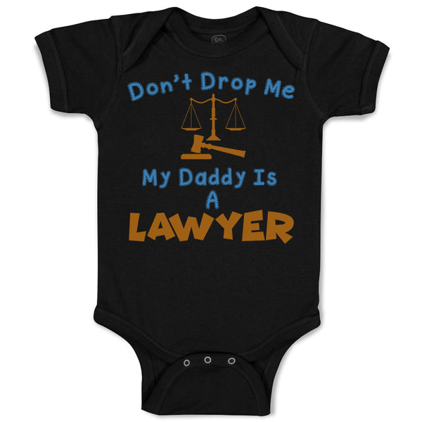 Baby Clothes Don'T Drop Me My Daddy Is A Lawyer Dad Father's Day Baby Bodysuits