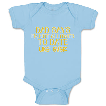 Baby Clothes Dad Says I'M Not Allowed to Date like Ever Baby Bodysuits Cotton