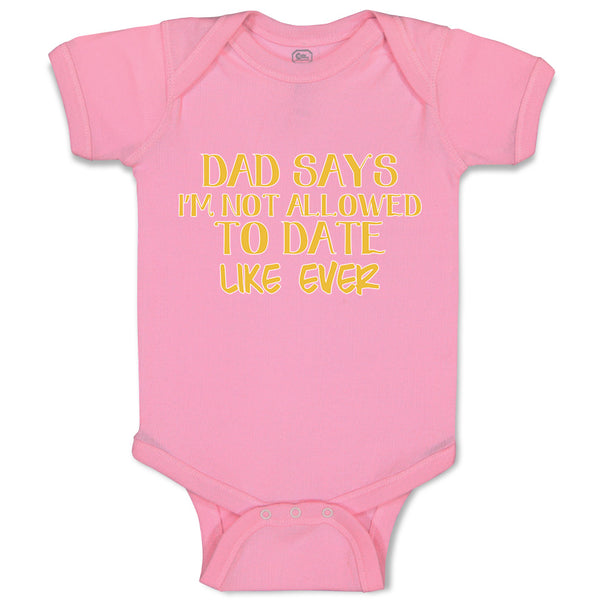 Baby Clothes Dad Says I'M Not Allowed to Date like Ever Baby Bodysuits Cotton