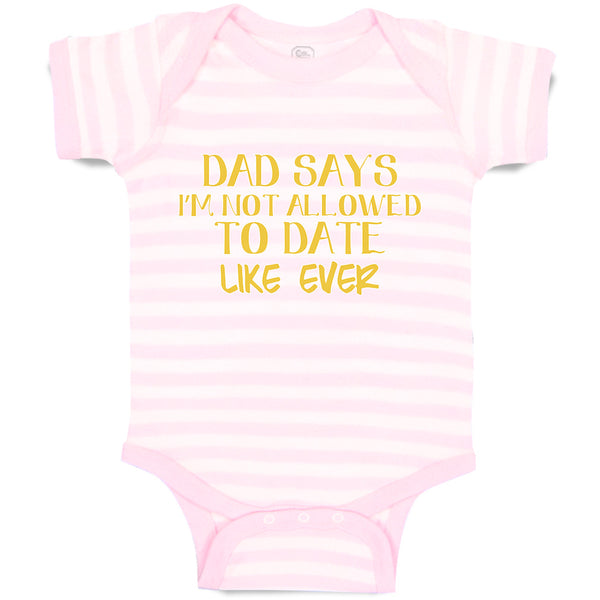 Baby Clothes Dad Says I'M Not Allowed to Date like Ever Baby Bodysuits Cotton