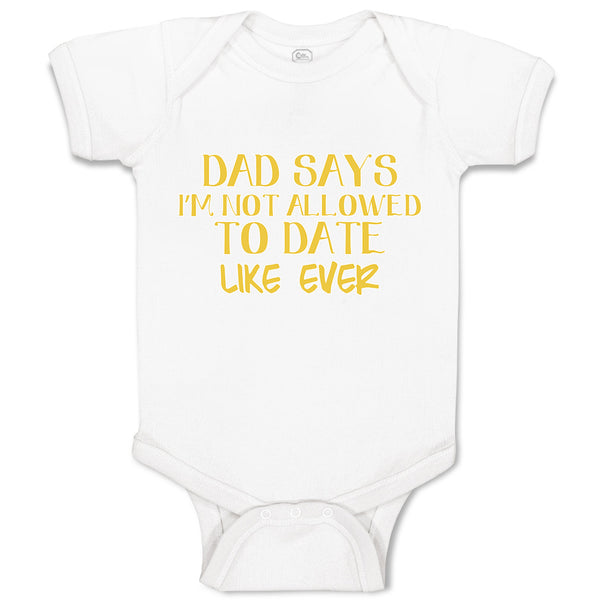 Baby Clothes Dad Says I'M Not Allowed to Date like Ever Baby Bodysuits Cotton