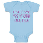 Baby Clothes Dad Says I'M Not Allowed to Date like Ever Baby Bodysuits Cotton