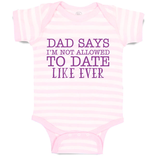 Baby Clothes Dad Says I'M Not Allowed to Date like Ever Baby Bodysuits Cotton