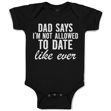 Baby Clothes Dad Says I'M Not Allowed to Date like Ever Baby Bodysuits Cotton