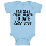 Baby Clothes Dad Says I'M Not Allowed to Date like Ever Baby Bodysuits Cotton