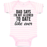 Baby Clothes Dad Says I'M Not Allowed to Date like Ever Baby Bodysuits Cotton