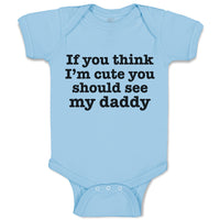 Baby Clothes If You Think I'M Cute You Should See My Daddy Baby Bodysuits Cotton