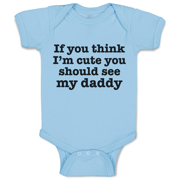 Baby Clothes If You Think I'M Cute You Should See My Daddy Baby Bodysuits Cotton