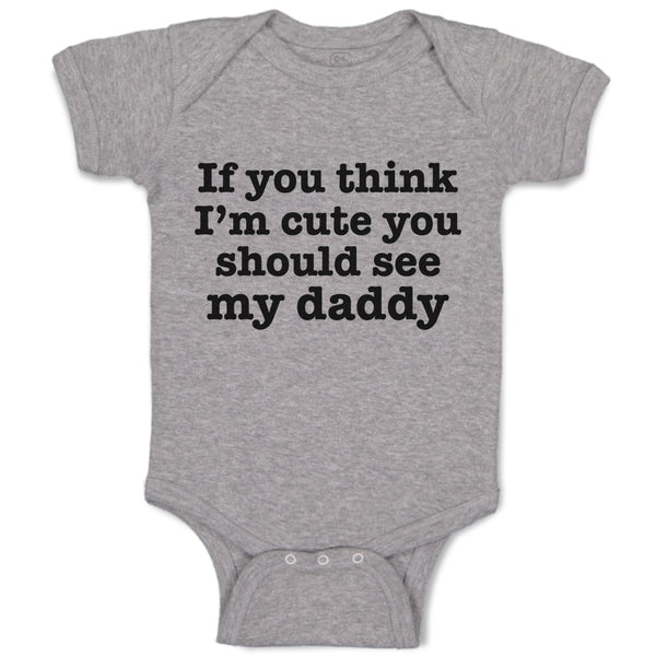 Baby Clothes If You Think I'M Cute You Should See My Daddy Baby Bodysuits Cotton