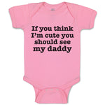 Baby Clothes If You Think I'M Cute You Should See My Daddy Baby Bodysuits Cotton