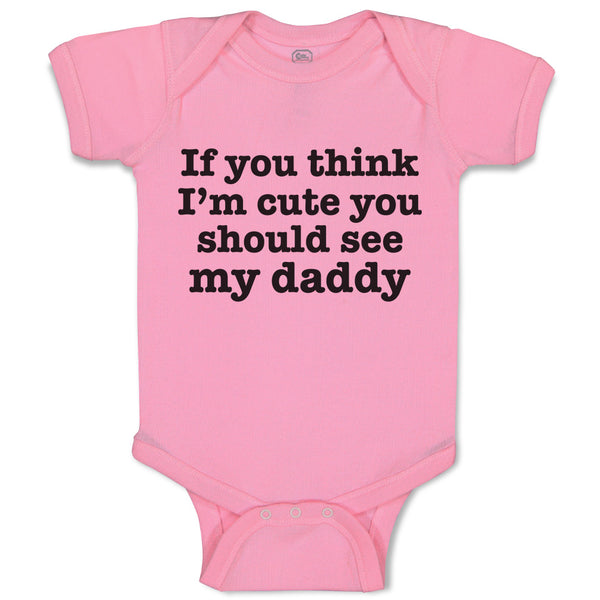 Baby Clothes If You Think I'M Cute You Should See My Daddy Baby Bodysuits Cotton