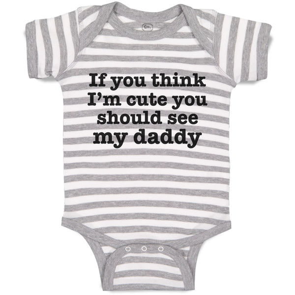 Baby Clothes If You Think I'M Cute You Should See My Daddy Baby Bodysuits Cotton