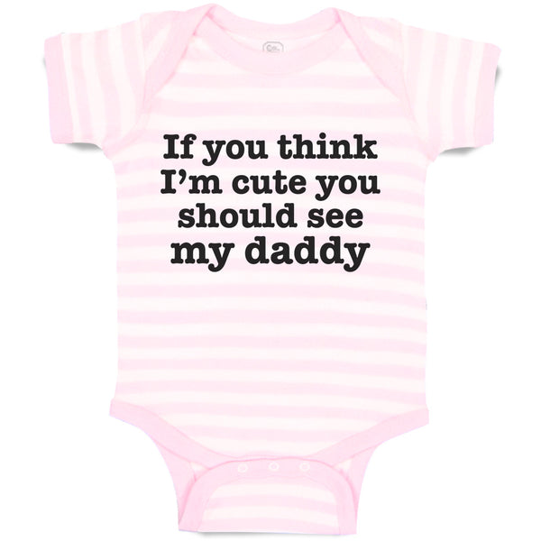 Baby Clothes If You Think I'M Cute You Should See My Daddy Baby Bodysuits Cotton