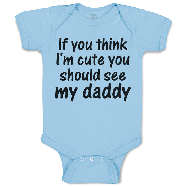 Baby Clothes If You Think I'M Cute You Should See My Daddy Baby Bodysuits Cotton