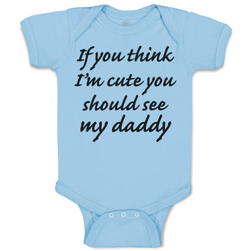 Baby Clothes If You Think I'M Cute You Should See My Daddy Baby Bodysuits Cotton