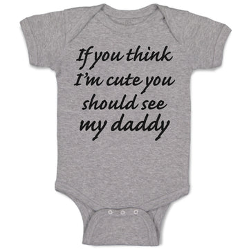 Baby Clothes If You Think I'M Cute You Should See My Daddy Baby Bodysuits Cotton