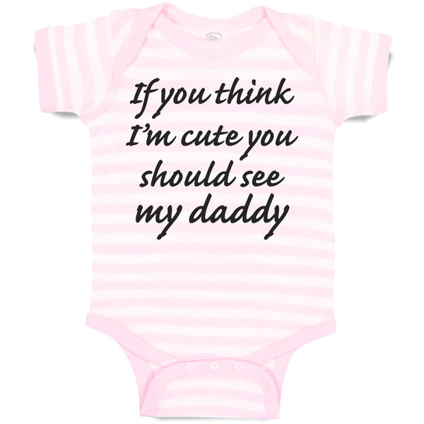 Baby Clothes If You Think I'M Cute You Should See My Daddy Baby Bodysuits Cotton