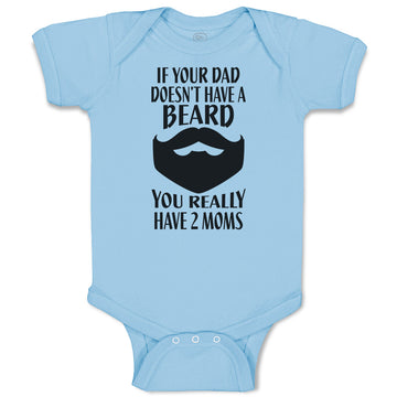 Baby Clothes If Your Dad Doesn'T Have A Beard You Really Have 2 Moms Cotton