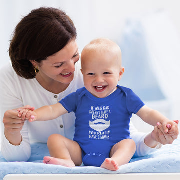 Baby Clothes If Your Dad Doesn'T Have A Beard You Really Have 2 Moms Cotton