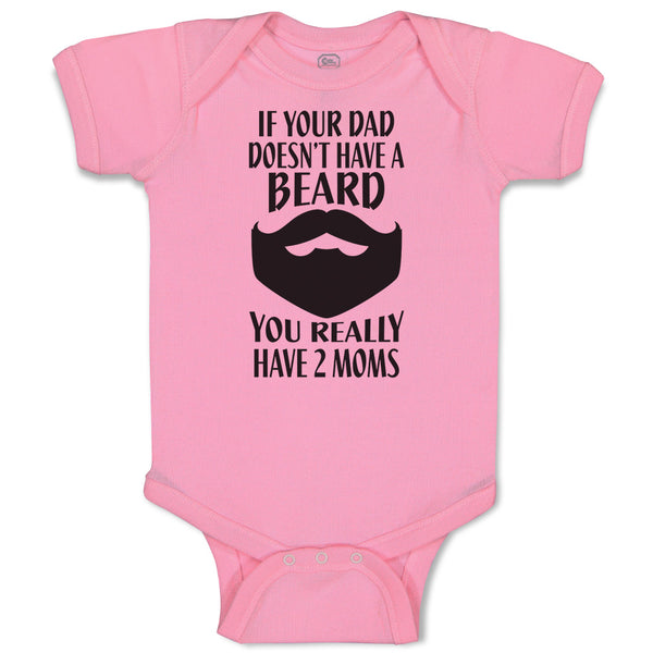 Baby Clothes If Your Dad Doesn'T Have A Beard You Really Have 2 Moms Cotton
