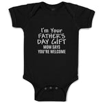 Baby Clothes I'M Your Father's Day Gift Mom Says You'Re Welcome Baby Bodysuits