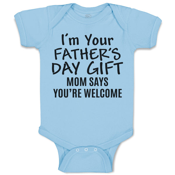 Baby Clothes I'M Your Father's Day Gift Mom Says You'Re Welcome Baby Bodysuits