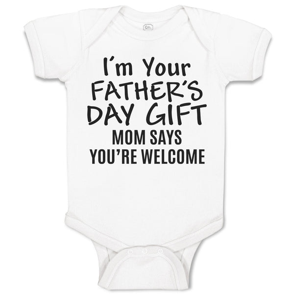 Baby Clothes I'M Your Father's Day Gift Mom Says You'Re Welcome Baby Bodysuits