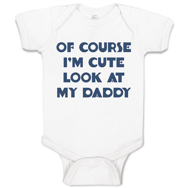 Baby Clothes Of Course I'M Cute Look at My Daddy Baby Bodysuits Cotton