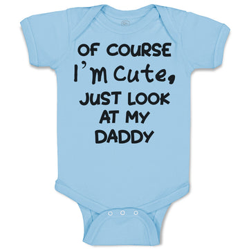 Baby Clothes Of Course I'M Cute, Just Look at My Daddy Baby Bodysuits Cotton